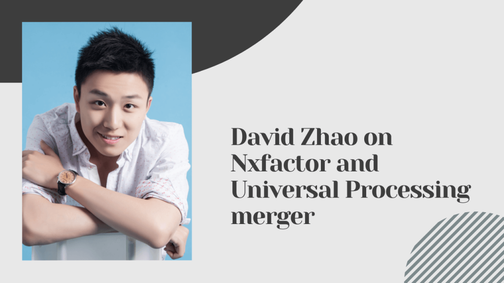 David Zhao on NxtFactor and Universal Processing Merger