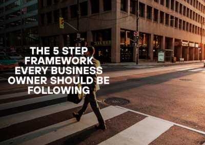 The 5 Step Framework Every Business Owner Should Be Following