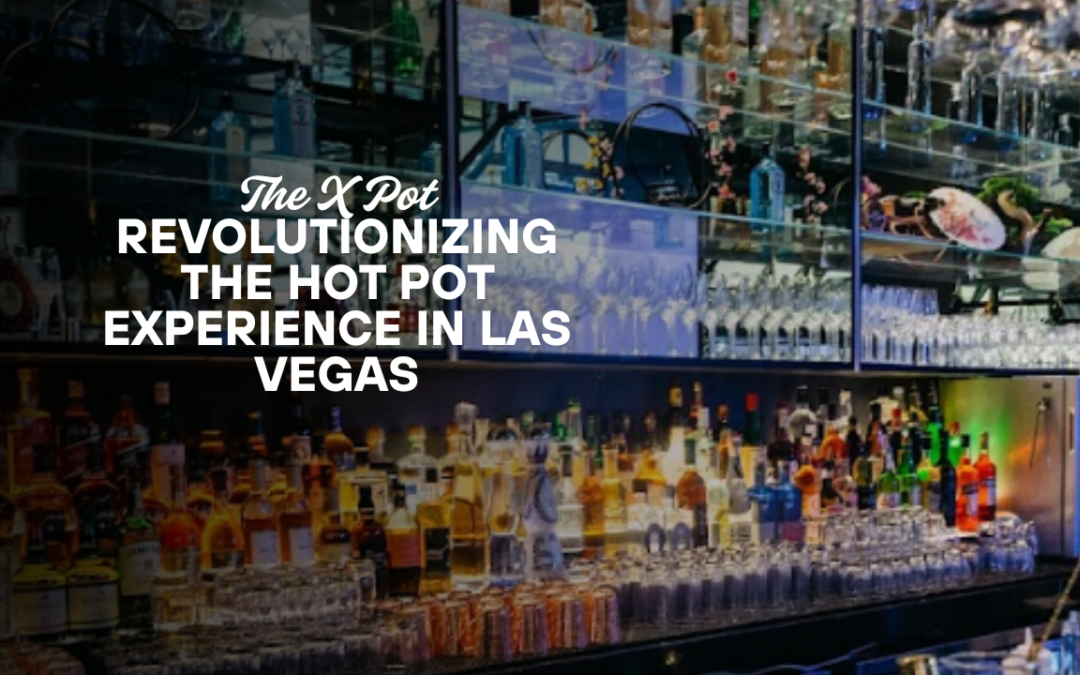 The X Pot: Revolutionizing the Hot Pot Experience in Las Vegas