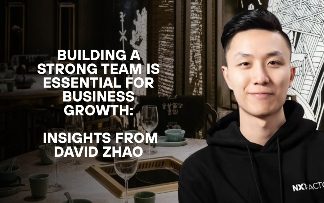 Building a Strong Team is Essential for Business Growth: Insights from David Zhao