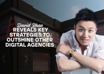 David Zhao Reveals Key Strategies to Outshine Other Digital Agencies