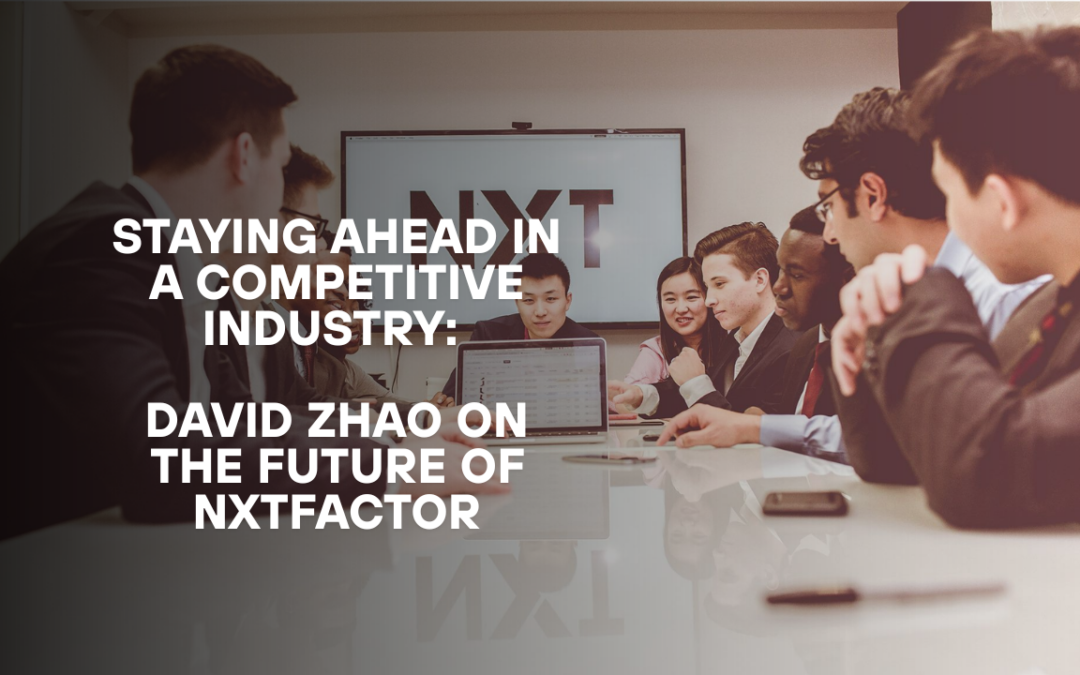 Staying Ahead in a Competitive Industry: David Zhao on the Future of NXTFactor