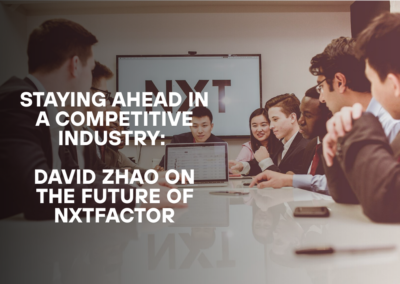 Staying Ahead in a Competitive Industry: David Zhao on the Future of NXTFactor