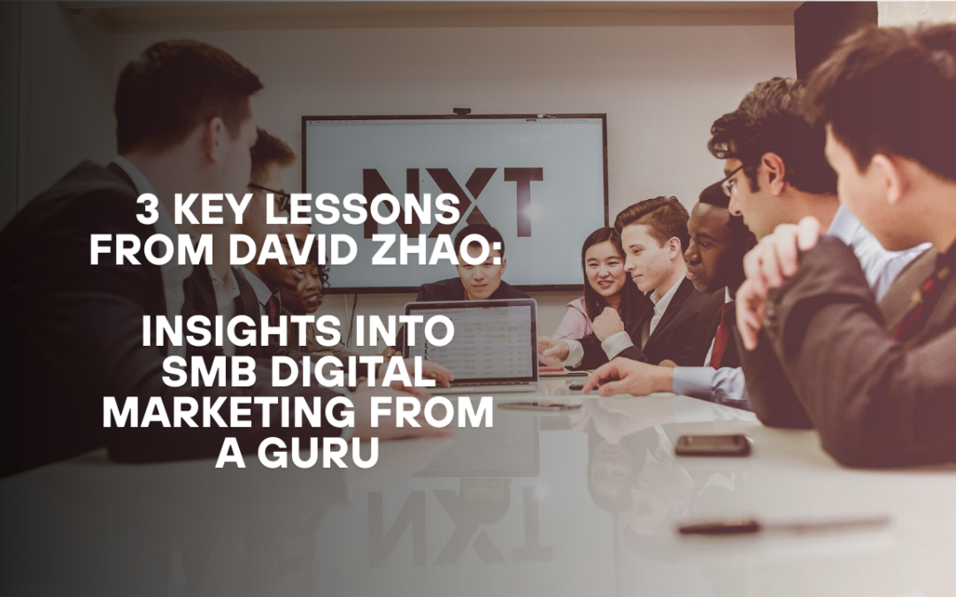 3 Key Lessons from David Zhao: Insights into SMB Digital Marketing from a Guru