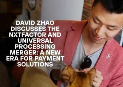 David Zhao Discusses the NXTFactor and Universal Processing Merger: A New Era for Payment Solutions