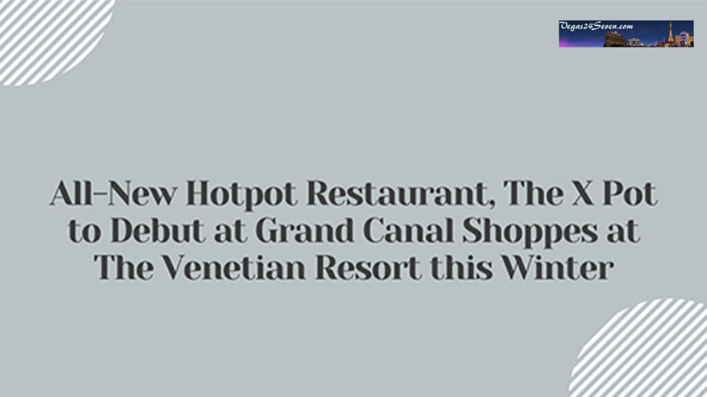 All New Hotpot Restaurant The X Pot To Debut At Grand Canal Shoppes At The Venetian Resort This Winter