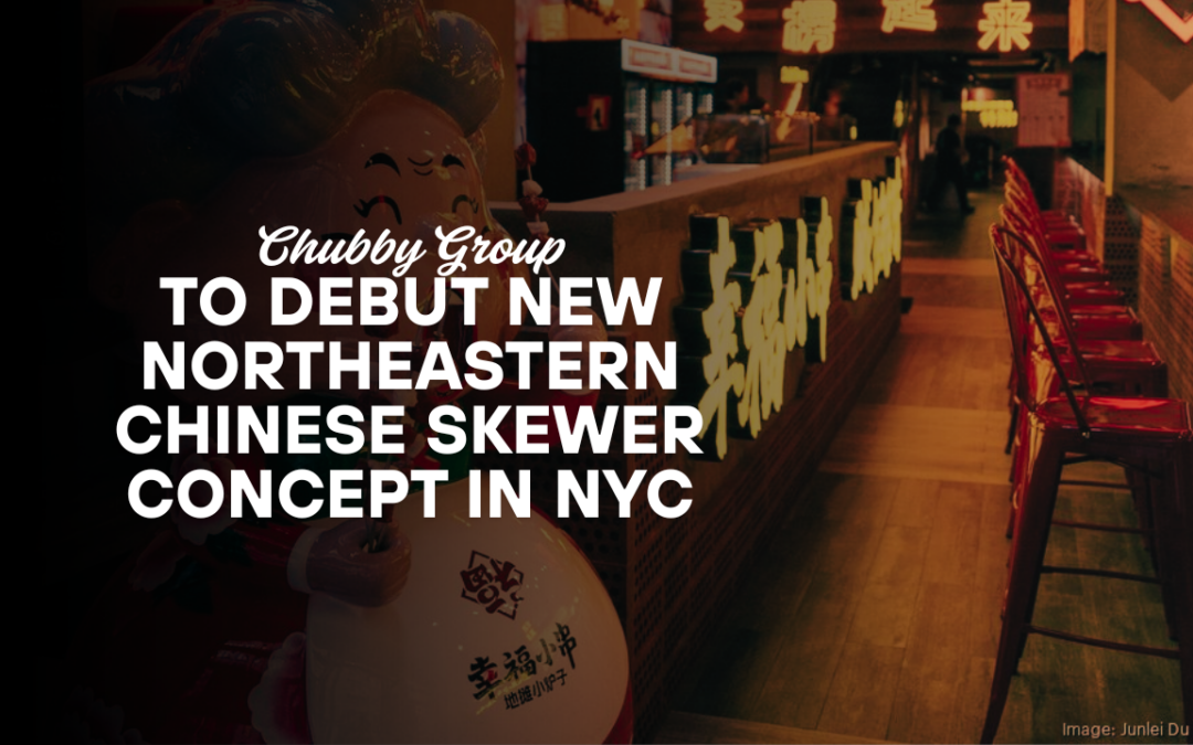 Chubby Group to Debut New Northeastern Chinese Skewer Concept in NYC