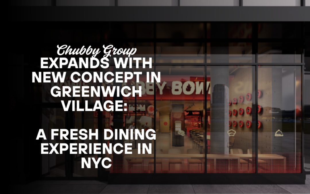 Chubby Group Expands with New Concept in Greenwich Village: A Fresh Dining Experience in NYC